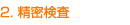2. 精密検査